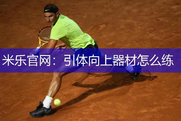 米乐官网：引体向上器材怎么练
