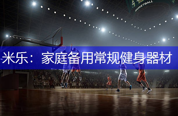 米乐：家庭备用常规健身器材