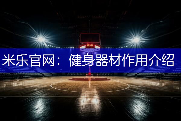 米乐官网：健身器材作用介绍
