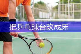 把乒乓球台改成床