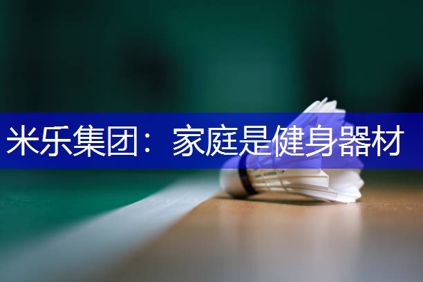 米乐集团：家庭是健身器材