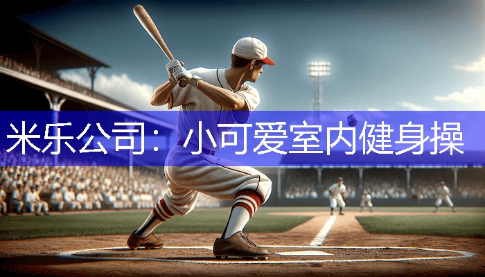 米乐公司：小可爱室内健身操
