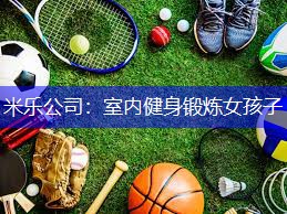 米乐公司：室内健身锻炼女孩子