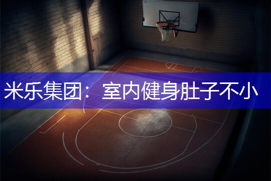 米乐集团：室内健身肚子不小
