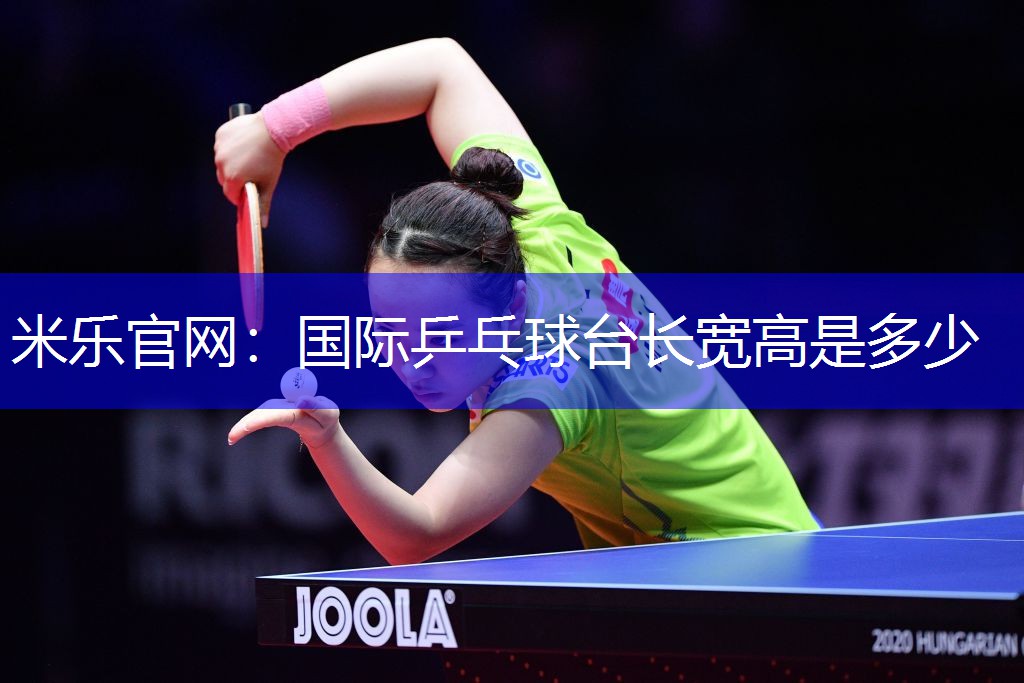米乐官网：国际乒乓球台长宽高是多少