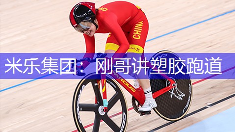 米乐集团：刚哥讲塑胶跑道