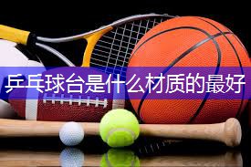乒乓球台是什么材质的最好