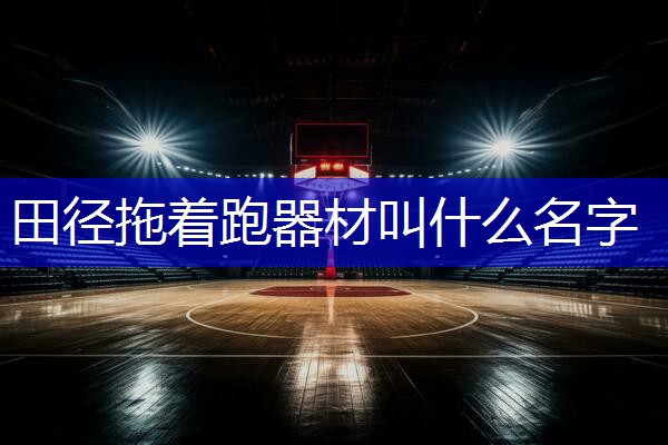田径拖着跑器材叫什么名字