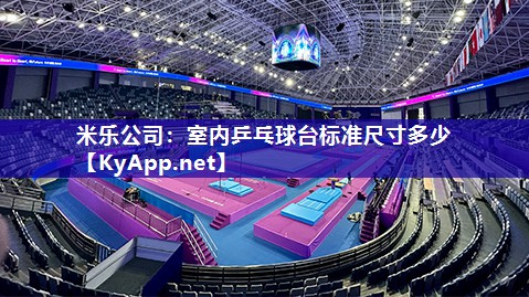 米乐公司：室内乒乓球台标准尺寸多少