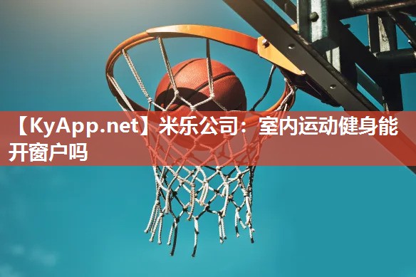 米乐公司：室内运动健身能开窗户吗