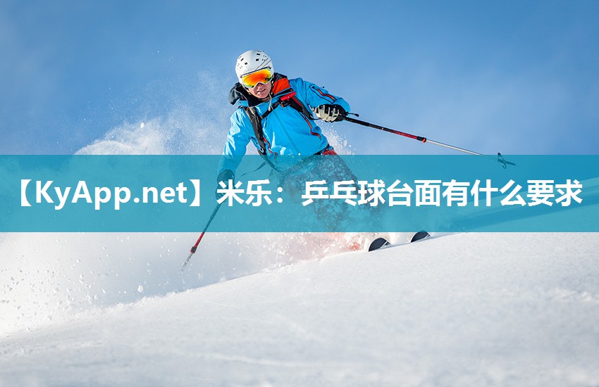 米乐：乒乓球台面有什么要求