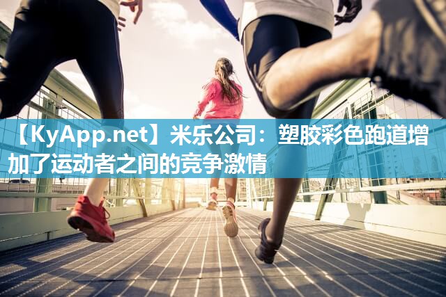 米乐公司：塑胶彩色跑道增加了运动者之间的竞争激情