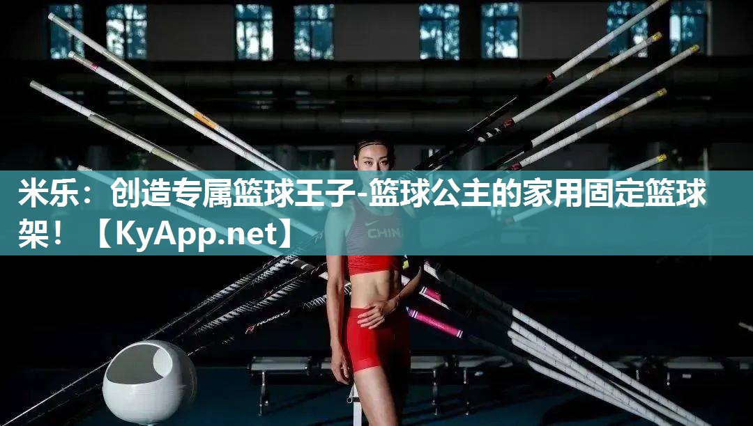米乐：创造专属篮球王子-篮球公主的家用固定篮球架！
