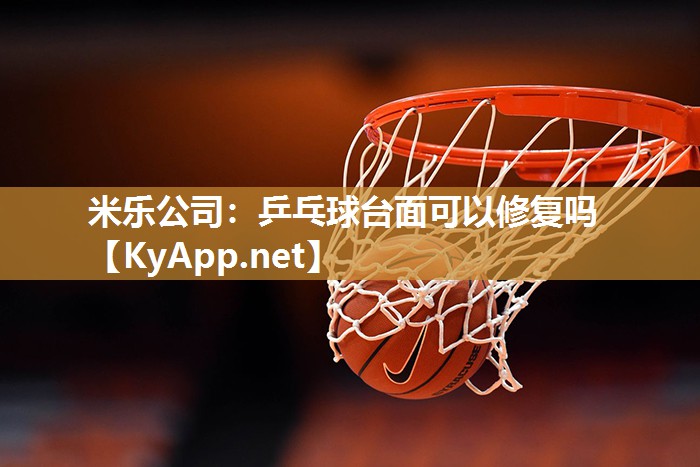 米乐公司：乒乓球台面可以修复吗