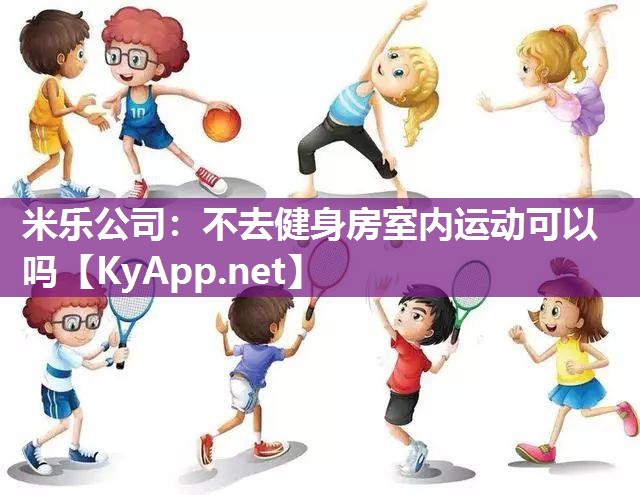 米乐公司：不去健身房室内运动可以吗
