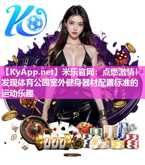 米乐官网：点燃激情！发现体育公园室外健身器材配置标准的运动乐趣