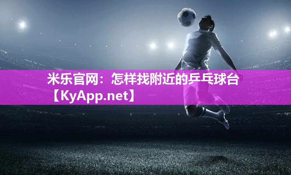 米乐官网：怎样找附近的乒乓球台