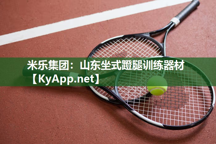米乐集团：山东坐式蹬腿训练器材