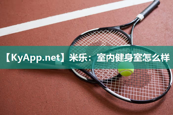 米乐：室内健身室怎么样