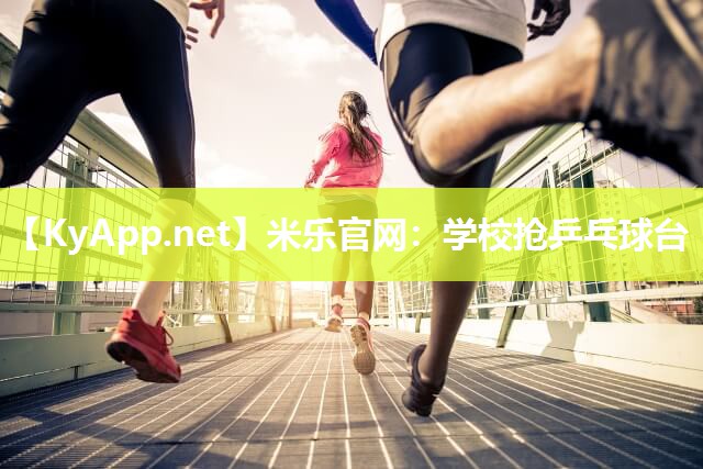 米乐官网：学校抢乒乓球台