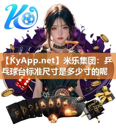 米乐集团：乒乓球台标准尺寸是多少寸的呢