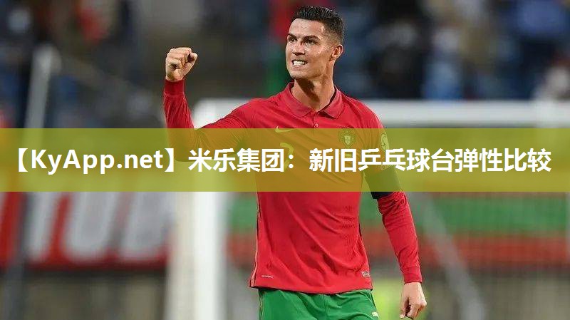 米乐集团：新旧乒乓球台弹性比较