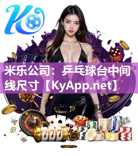 米乐公司：乒乓球台中间线尺寸