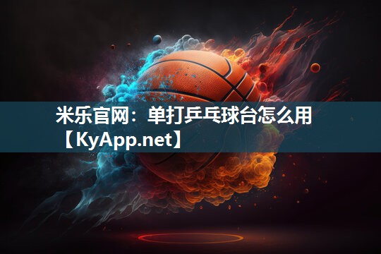 米乐官网：单打乒乓球台怎么用