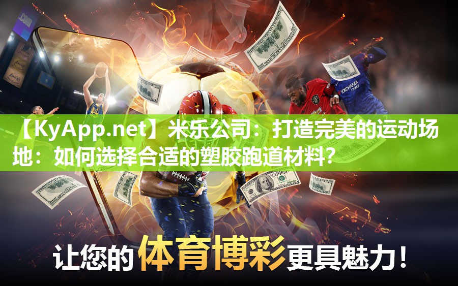 米乐公司：打造完美的运动场地：如何选择合适的塑胶跑道材料？