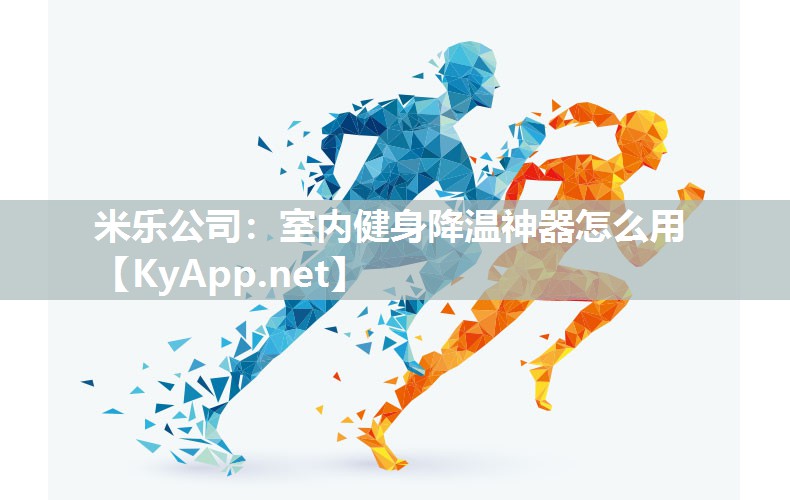 米乐公司：室内健身降温神器怎么用