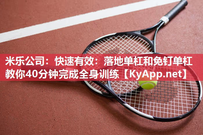 米乐公司：快速有效：落地单杠和免钉单杠教你40分钟完成全身训练