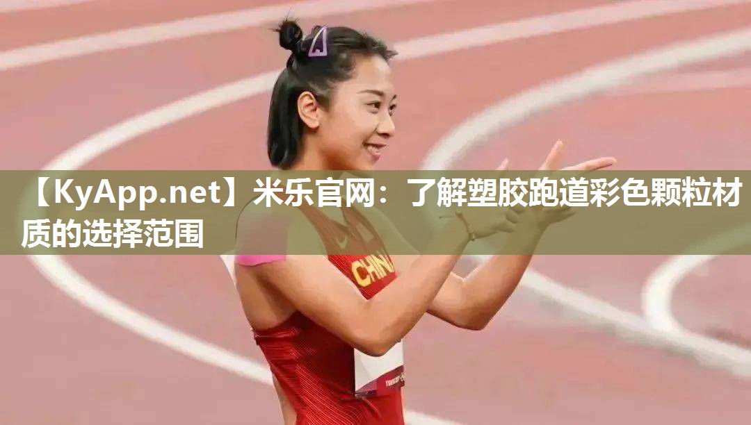 米乐官网：了解塑胶跑道彩色颗粒材质的选择范围