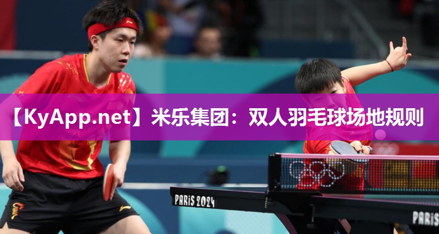 米乐集团：双人羽毛球场地规则