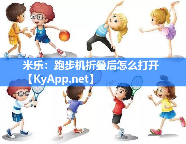 米乐：跑步机折叠后怎么打开