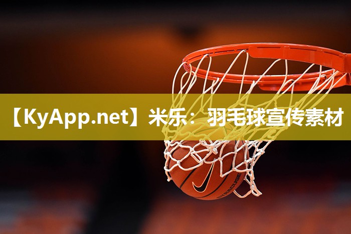 米乐：羽毛球宣传素材