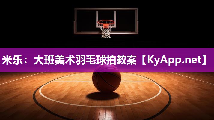 米乐：大班美术羽毛球拍教案