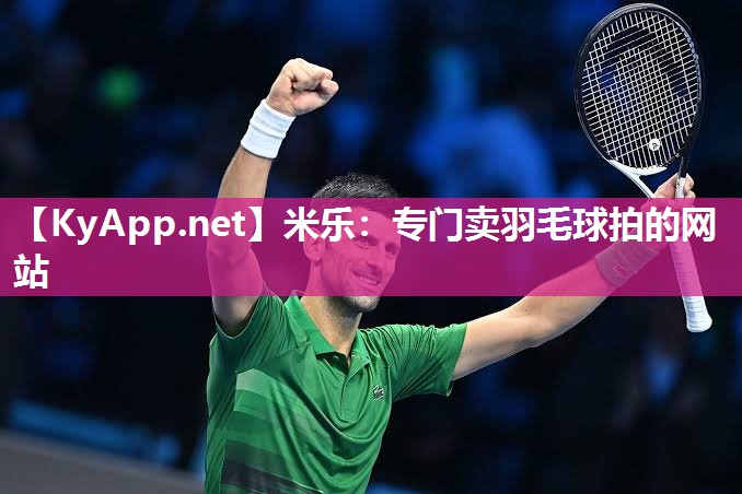 米乐：专门卖羽毛球拍的网站