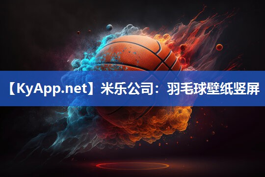 米乐公司：羽毛球壁纸竖屏