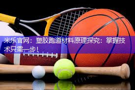塑胶跑道材料原理探究：掌握技术只需一步！