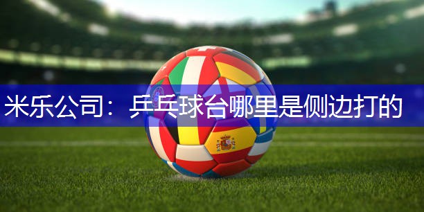 乒乓球台哪里是侧边打的
