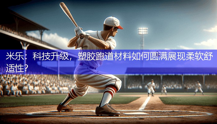 科技升级，塑胶跑道材料如何圆满展现柔软舒适性？