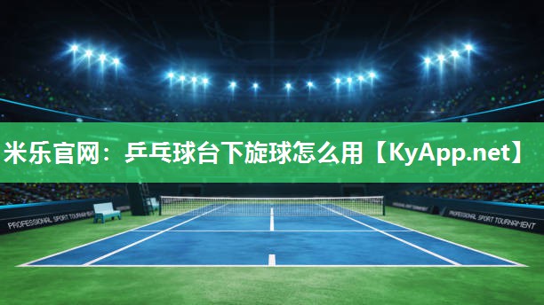 乒乓球台下旋球怎么用