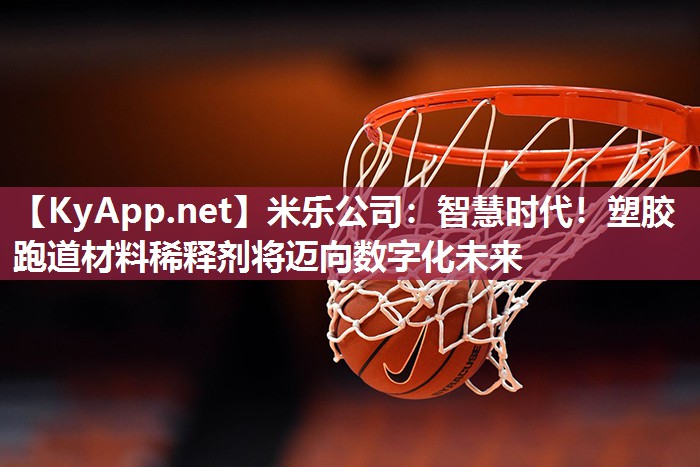 智慧时代！塑胶跑道材料稀释剂将迈向数字化未来