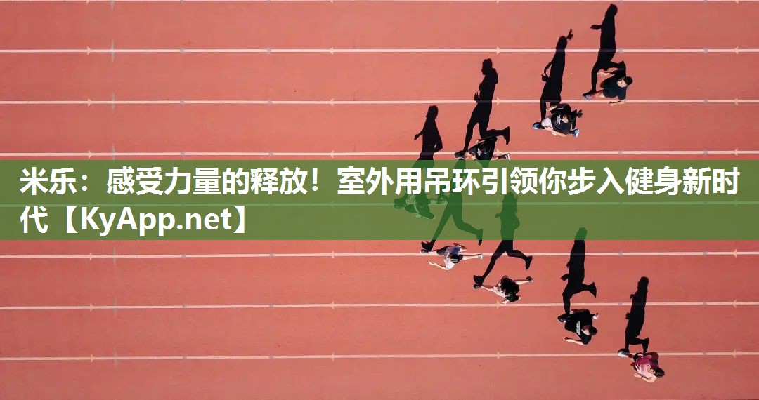 感受力量的释放！室外用吊环引领你步入健身新时代