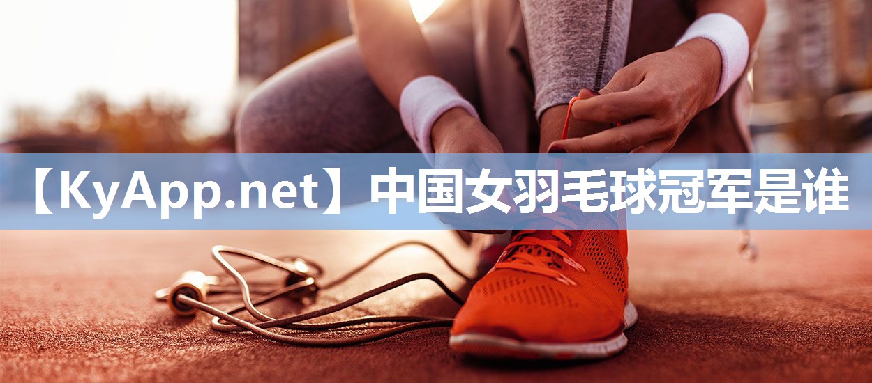 中国女羽毛球冠军是谁