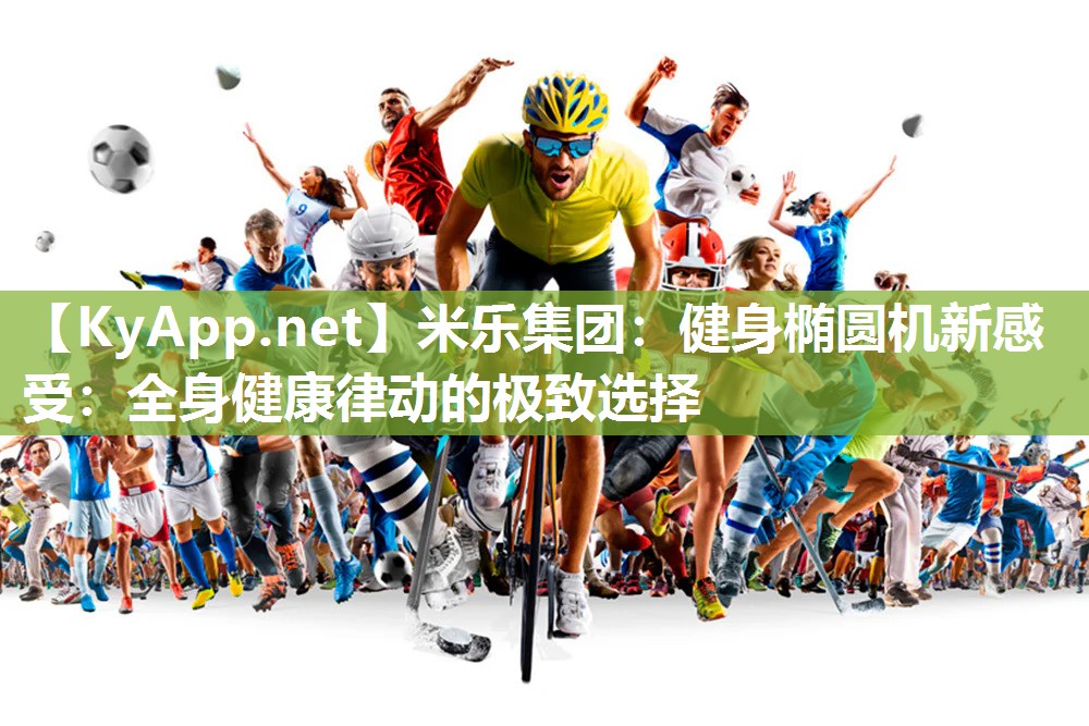 健身椭圆机新感受：全身健康律动的极致选择