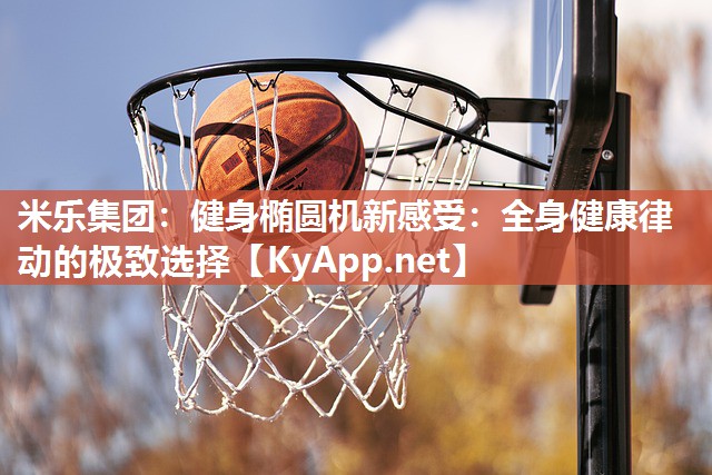 健身椭圆机新感受：全身健康律动的极致选择