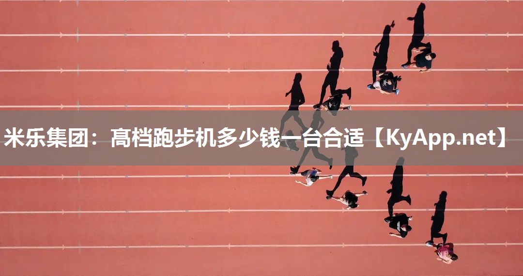 髙档跑步机多少钱一台合适