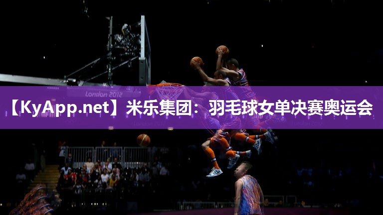 羽毛球女单决赛奥运会