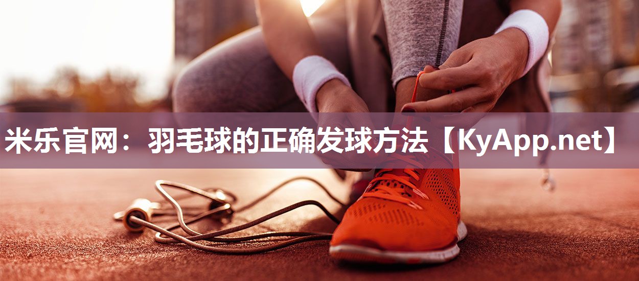 羽毛球的正确发球方法